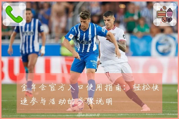 金年会官方入口使用指南：轻松快速参与活动的步骤说明