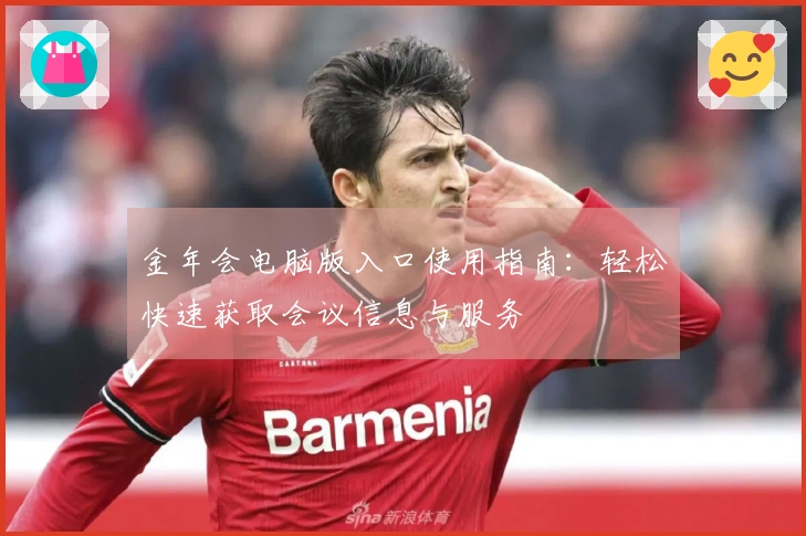 金年会电脑版入口使用指南：轻松快速获取会议信息与服务