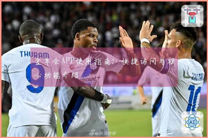 金年会APP使用指南：快捷访问与核心功能介绍