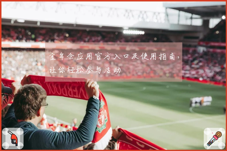 金年会应用官方入口及使用指南，让你轻松参与活动