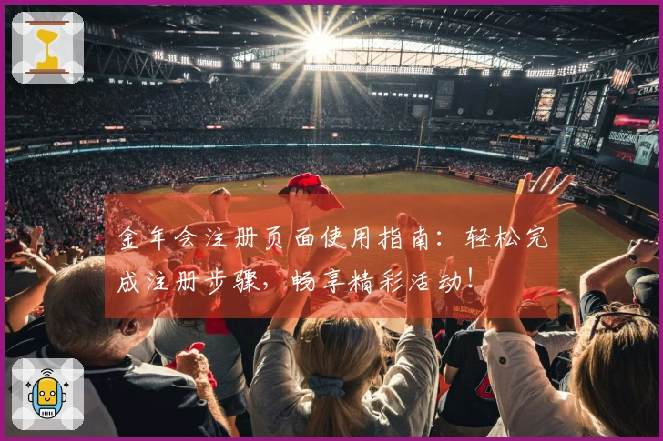 金年会注册页面使用指南：轻松完成注册步骤，畅享精彩活动！